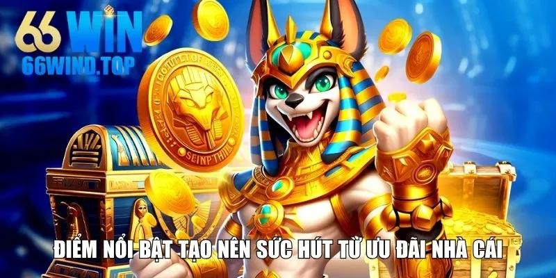 Điểm nổi bật tạo nên sức hút từ ưu đãi nhà cái