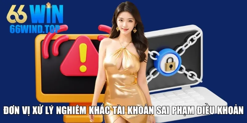 Đơn vị xử lý nghiêm khắc tài khoản sai phạm điều khoản