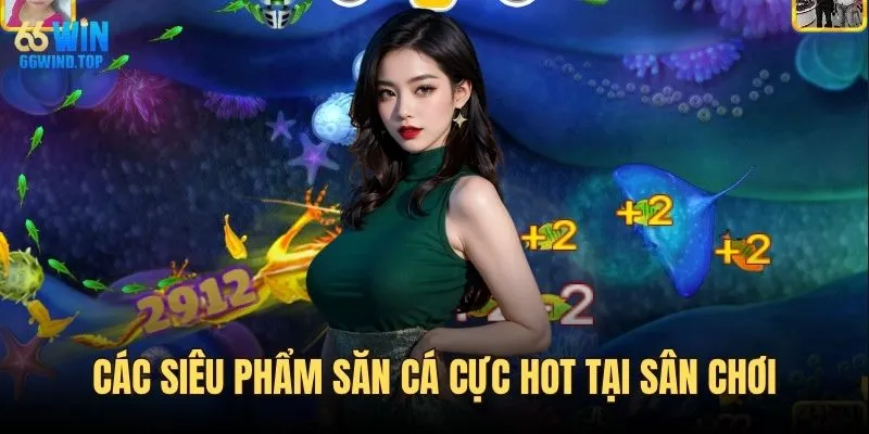 Khám phá siêu phẩm săn cá hot tại đơn vị