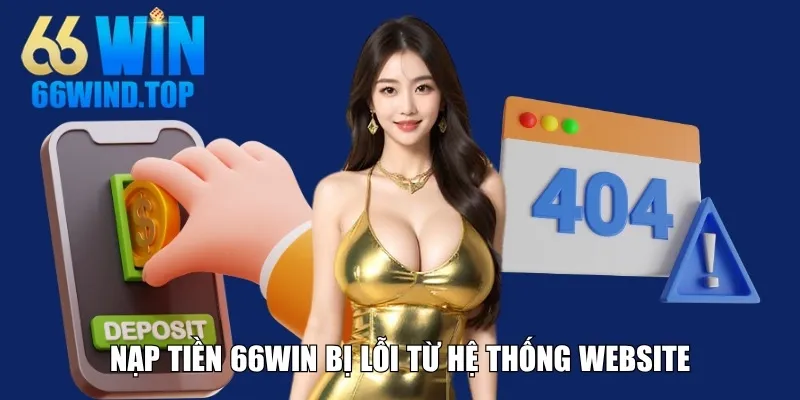 Nạp tiền 66Win bị lỗi từ hệ thống website